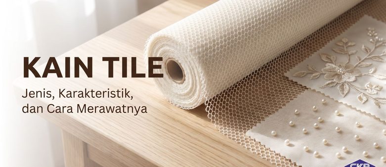 Kain Tile: Jenis, Karakteristik, dan Cara Merawatnya